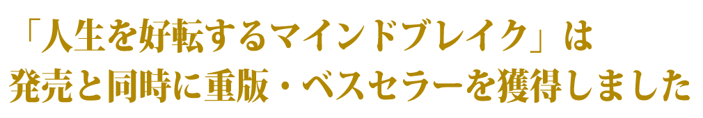 「人生を好転するマインドブレイク」は発売と同時に重版・ベスセラーを獲得しました