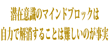 潜在意識のマインドブロックは自力で解消することは難しいのが事実